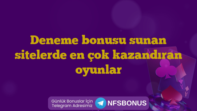 Deneme bonusu sunan sitelerde en çok kazandıran oyunlar